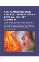 American Negligence Reports, Current Series Cited Am. Neg. Rep (Volume 11); All the Current Negligence Cases Decided in the Federal Courts of the United States, the Courts of Last Resort of All the States and Territories, and Selections from the In