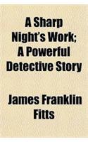 A Sharp Night's Work; A Powerful Detective Story