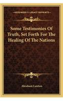 Some Testimonies of Truth, Set Forth for the Healing of the Nations
