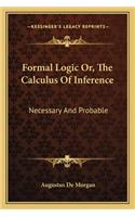 Formal Logic Or, the Calculus of Inference: Necessary and Probable