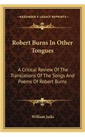 Robert Burns in Other Tongues: A Critical Review of the Translations of the Songs and Poems of Robert Burns(English)