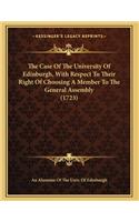 The Case Of The University Of Edinburgh, With Respect To Their Right Of Choosing A Member To The General Assembly (1723)