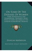 On Some of the Diseases of Women