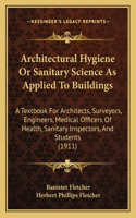 Architectural Hygiene Or Sanitary Science As Applied To Buildings