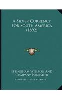 A Silver Currency For South America (1892)