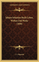 Johann Sebastian Bach's Leben, Wirken Und Werke (1850)