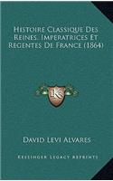 Histoire Classique Des Reines, Imperatrices Et Regentes De France (1864)