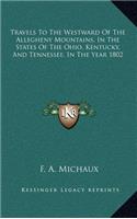 Travels to the Westward of the Allegheny Mountains, in the States of the Ohio, Kentucky, and Tennessee, in the Year 1802