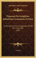 Programm Des Koniglichen Katholischen Gymnasiums Zu Neisse: Fur Den Zeitraum Vom 22 September 1879 Bis Zum 9 April 1881 (1881)