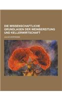 Die Wissenschaftliche Grundlagen Der Weinbereitung Und Kellerwirtschaft