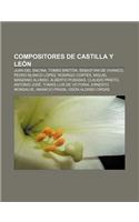 Compositores de Castilla y Leon: Juan del Encina, Tomas Breton, Sebastian de Vivanco, Pedro Blanco Lopez, Rodrigo Cortes, Miguel Manzano Alonso(Spanish)