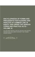 Encyclopaedia of Forms and Precedents for Pleading and Practice at Common Law, in Equity, and Under the Various Codes and Practice Acts (Volume 18)