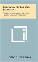 Theology of the Old Testament: The Faith Behind the Facts of Hebrew Life and Writings