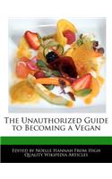 The Unauthorized Guide to Becoming a Vegan