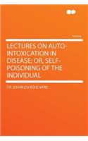 Lectures on Auto-Intoxication in Disease; Or, Self-Poisoning of the Individual