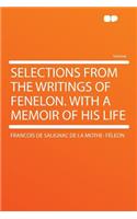 Selections from the Writings of Fenelon. with a Memoir of His Life