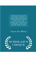 Prosperity Through the Knowledge and Power of Mind; Lectures and Mental Treatments Delivered in London, New York, Chicago, San Francisco and Los Angeles in the Years Between 1900 and 1913 - Scholar's Choice Edition