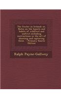 The Fowler in Ireland; Or, Notes on the Haunts and Habits of Wildfowl and Seafowl Including Instructions in the Art of Shooting and Capturing Them - P: (English)