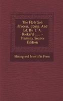 The Flotation Process, Comp. and Ed. by T. A. Rickard ...... - Primary Source Edition