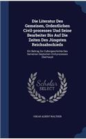 Die Literatur Des Gemeinen, Ordentlichen Civil-processes Und Seine Bearbeiter Bis Auf Die Zeiten Des Jüngsten Reichsabschieds: Ein Beitrag Zur Culturgeschichte Des Gemeinen Deutschen Civil-processes Überhaupt