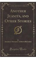 Another Juanita, and Other Stories (Classic Reprint)
