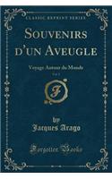 Souvenirs d'Un Aveugle, Vol. 2: Voyage Autour Du Monde (Classic Reprint)