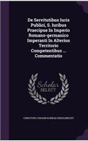 de Servitutibus Iuris Publici, S. Iuribus Praecipue in Imperio Romano-Germanico Imperanti in Alterius Territorio Competentibus ... Commentatio