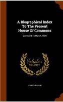 Biographical Index To The Present House Of Commons: Corrected To March, 1806