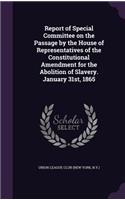 Report of Special Committee on the Passage by the House of Representatives of the Constitutional Amendment for the Abolition of Slavery. January 31st, 1865