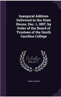 Inaugural Address Delivered in the State House, Dec. 1, 1857, by Order of the Board of Trustees of the South Carolina College
