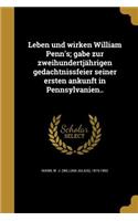 Leben und wirken William Penn's; gabe zur zweihundertjährigen gedachtnissfeier seiner ersten ankunft in Pennsylvanien..