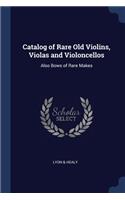 Catalog of Rare Old Violins, Violas and Violoncellos: Also Bows of Rare Makes