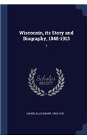 Wisconsin, its Story and Biography, 1848-1913