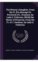 Notary's Daughter, From the Fr. [Un Mariage En Province] of L. D'aulney, by Lady G. Fullerton. [With] the House of Penarvan, From the Fr. of J. Sandeau, by Lady G. Fullerton