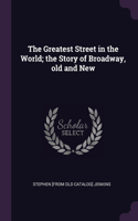 The Greatest Street in the World; the Story of Broadway, old and New