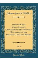 Versuch Einer VollstÃ¤ndigen Geographisch-Historischen Beschreibung Der KurfÃ¼rstl. Pfalz Am Rheine, Vol. 3 (Classic Reprint)