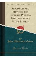 Appliances and Methods for Pedigree Poultry Breeding at the Maine Station (Classic Reprint)