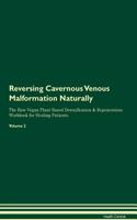 Reversing Cavernous Venous Malformation Naturally The Raw Vegan Plant-Based Detoxification & Regeneration Workbook for Healing Patients. Volume 2