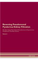 Reversing Pseudomonal Pyoderma: Kidney Filtration The Raw Vegan Plant-Based Detoxification & Regeneration Workbook for Healing Patients.Volume 5