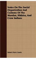 Notes On The Social Organization And Customs Of The Mandan, Hidatsa, And Crow Indians