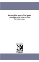 Review of the report of the Senate committee on the returns of the Seventh census.