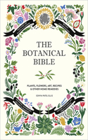 Botanical Bible: Plants, Flowers, Art, Recipes & Other Home Uses
