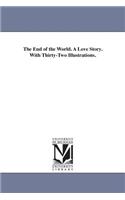 End of the World. A Love Story. With Thirty-Two Illustrations.