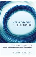 Interrogating (Hi)Stories: Establishing the Educational Relevance of Spiritual Development Through Critical Historiography