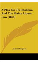 Plea For Teetotalism, And The Maine Liquor Law (1855)