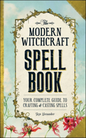 Modern Witchcraft Spell Book: Your Complete Guide to Crafting and Casting Spells