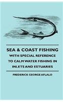 Sea & Coast Fishing - With Special Reference to Calm Water Fishing in Inlets and Estuaries