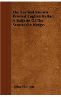 The Earliest Known Printed English Ballad. A Ballade Of The Scottysshe Kynge.