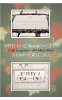 With Uncommon Grief: A Life Long Journey With Mental Illness