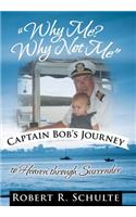 Why Me? Why Not Me Captain Bob's Journey to Heaven Through Surrender.
